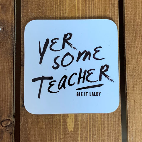 Monochrome Coaster featuring the Scottish slang slogan:  'Yer Some Teacher'