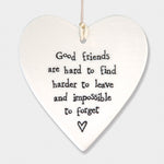 East of India hanging porcelain heart which reads:  'Good friends are hard to find, harder to leave and impossible to forget'