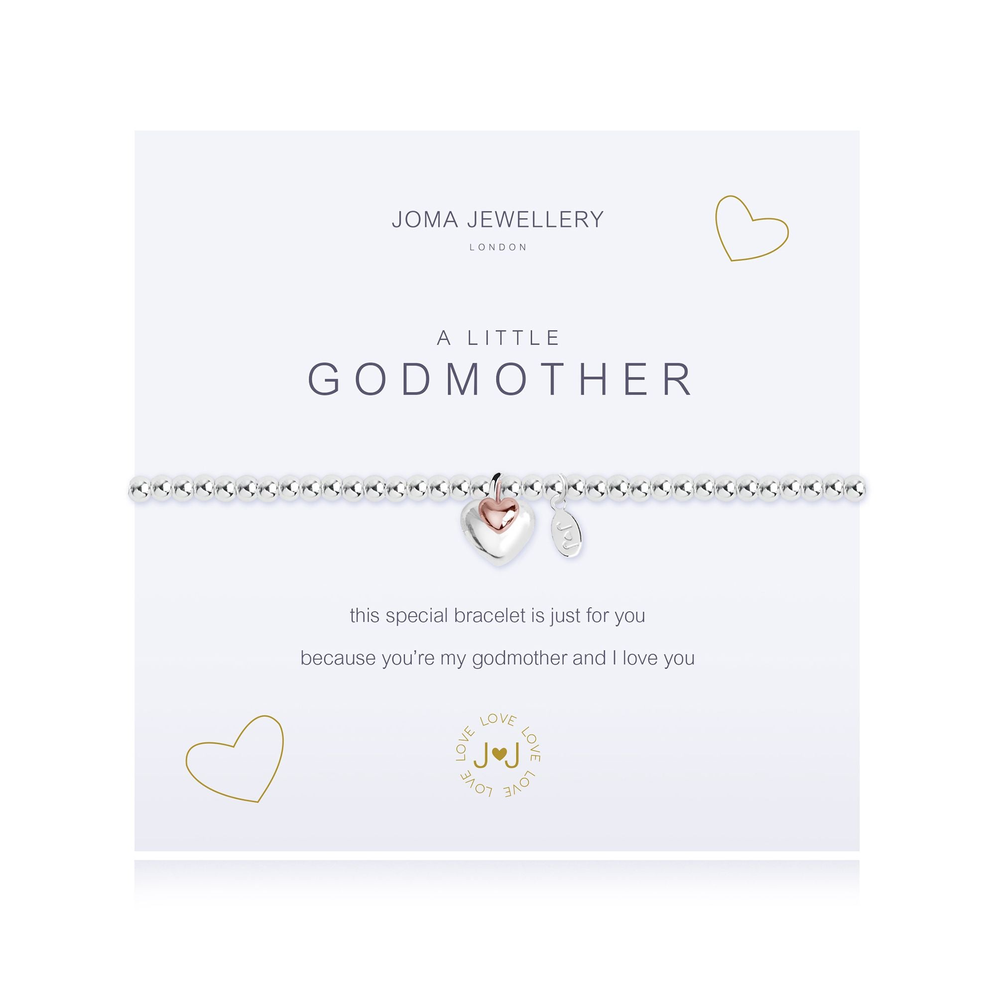 Joma Jewellery 'a little' bracelet with pretty heart charms, presented on a sentiment card which reads: 'This special bracelet is just for you because you're my Godmother and I love you'" Beautifully packaged in it's own Joma Jewellery envelope and gifting card. Metal Type: Silver plated brass Dimensions: 17.5 cm