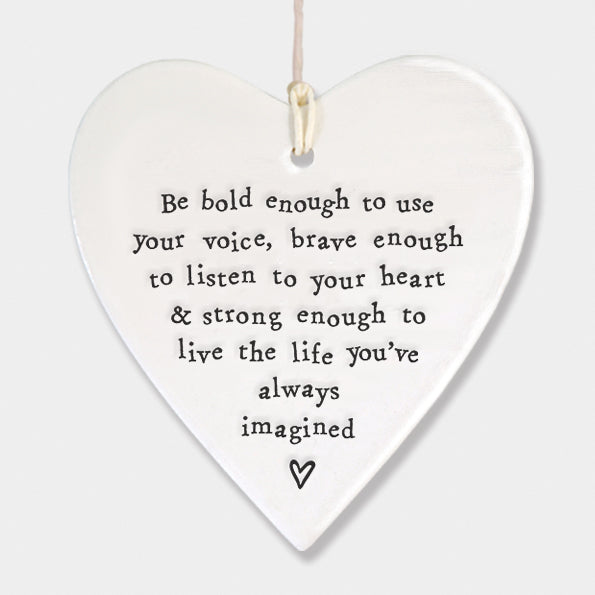 East of India hanging porcelain heart which reads:  'Be bold enough to use your voice, brave enough to listen to your heart & strong enough to live the life you've always imagined'