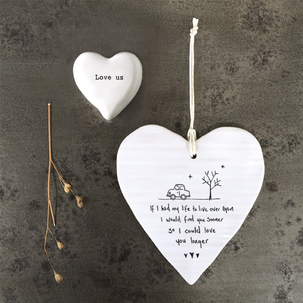 White Hanging Porcelain 'Wobbly' Round Heart from East of India which reads:  'If I had my life to live over again I would find you sooner so I could love you longer.'  The heart features an engraved illustration in East of India's unique style.