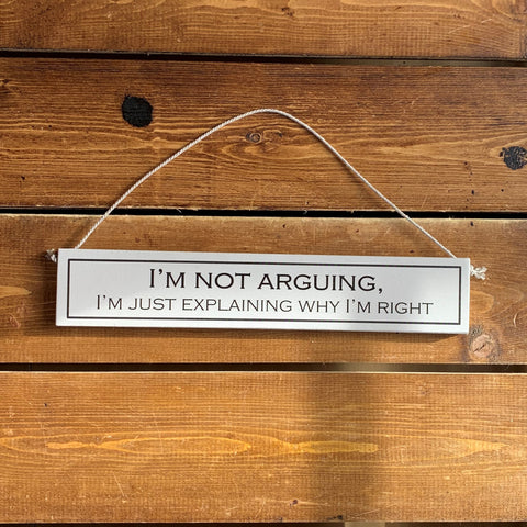 Rustic hanging wooden sign - hand painted with the printed slogan:  'I'm not arguing, I'm just explaining why I'm right'