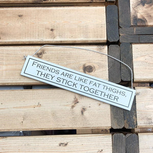 Rustic hanging wooden sign - hand painted with the printed slogan:  'Friends are like fat thighs, they stic