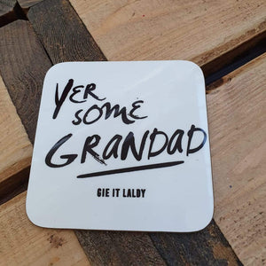 Scottish Slogan Monochrome Coaster featuring the text -  'Yer Some Grandad'   Printed in Glasgow.