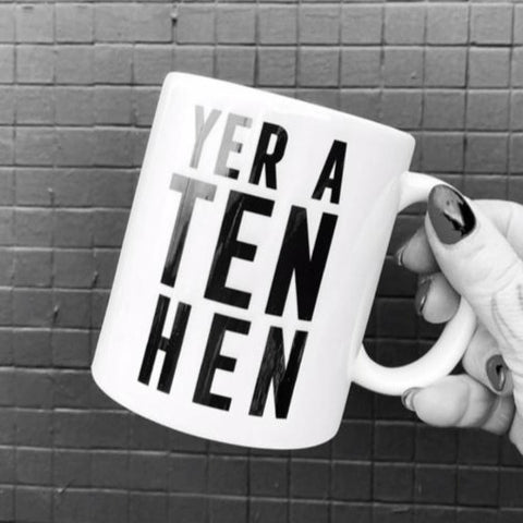 Mug with the slogan 'Yer A Ten Hen' ......The perfect gift for the lady with a sense of humour .  Other variations available.  Printed in Glasgow.